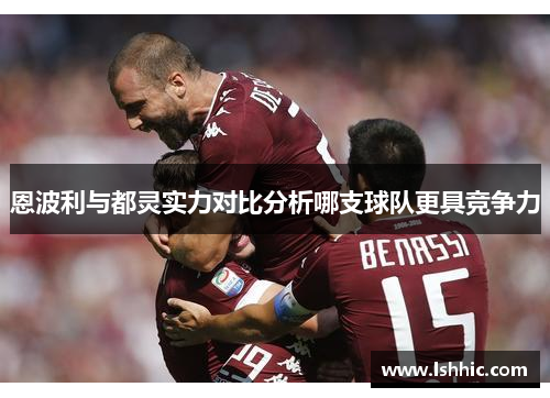恩波利与都灵实力对比分析哪支球队更具竞争力