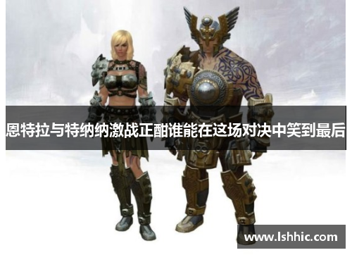 恩特拉与特纳纳激战正酣谁能在这场对决中笑到最后